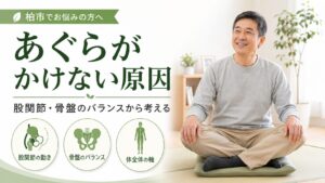あぐらがかけない原因 - 股関節の動き、骨盤のバランス、体全体の軸の3つの視点から本当の原因を柏市の整骨院院長が解説